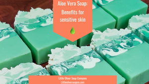 Aloe vera soap: Benefits for sensitive skin