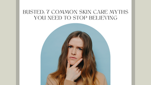 Busted: 7 Common Skin Care Myths You Need To Stop Believing